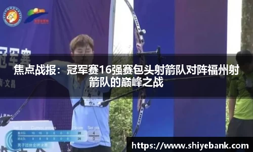焦点战报：冠军赛16强赛包头射箭队对阵福州射箭队的巅峰之战